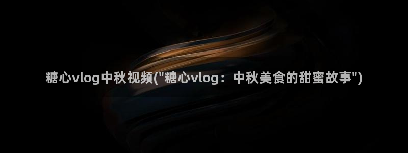 糖心vlog图片：糖心vlog中秋视频(\